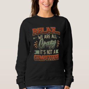 Entspannt Euch, wir sind alle verrückt. Es ist kei Sweatshirt