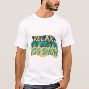 Entspannung, es ist nur eine Hundeschau T-Shirt
