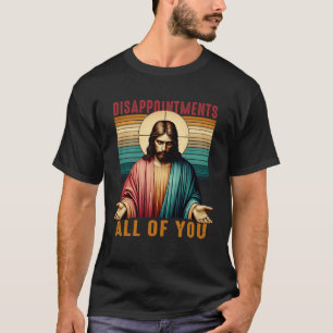 Enttäuschungen Sarkastisch Ihr Christen Jesus T-Shirt