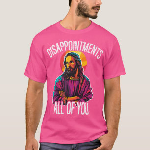 Enttäuschungen Sie alle humorvollen Jesus Christus T-Shirt