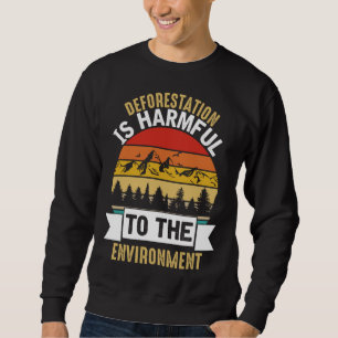 Entwaldung ist schädlich Frohen Tag der Erde Sweatshirt