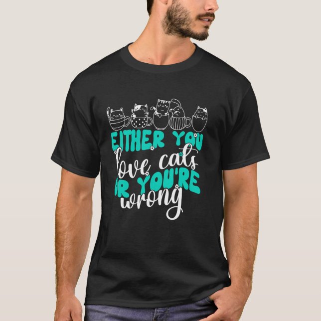 Entweder du liebst Katzen oder du hast Unrecht Gro T-Shirt (Vorderseite)
