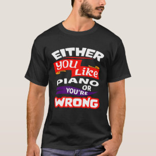 Entweder du magst Piano oder dein falsches Klavier T-Shirt