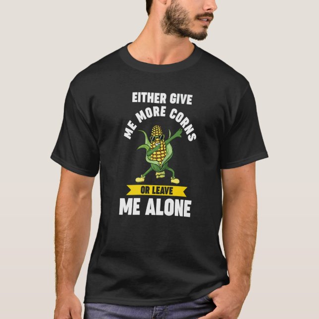 entweder geben Sie mir mehr Mais oder verließ mich T-Shirt (Vorderseite)