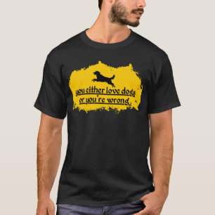 Entweder Liebe Hunde oder Sie haben Unrecht Bold T-Shirt