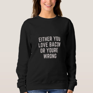 Entweder Liebe Speck oder falsches Fleisch Sweatshirt