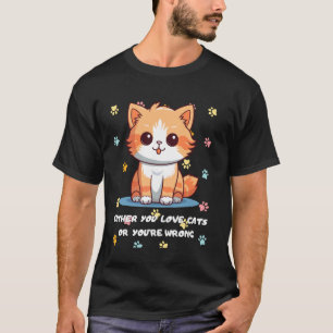 Entweder liebst du Katzen oder du hast Unrecht für T-Shirt