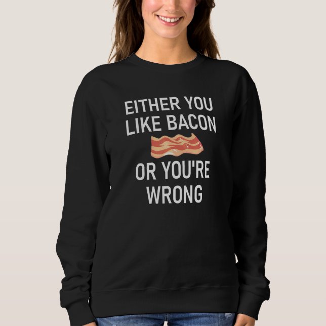 Entweder magst du Bacon oder du bist falsche Witze Sweatshirt (Vorderseite)