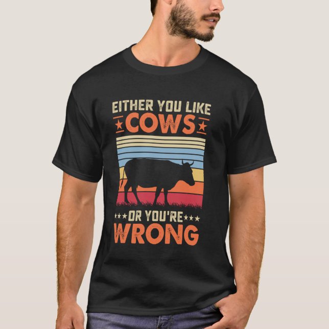 Entweder magst du Kühe oder du hast Unrecht T-Shirt (Vorderseite)