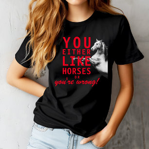 Entweder magst du Pferde oder du irrst dich! T-Shirt