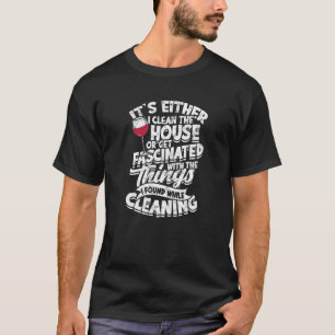 Entweder putze ich das Haus oder werde fasziniert  T-Shirt