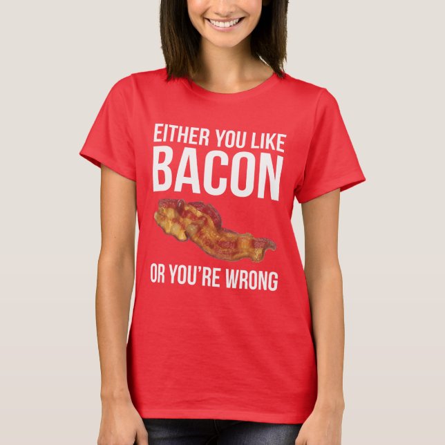 Entweder Sie mögen Speck, oder Sie sind falsch T-Shirt (Vorderseite)
