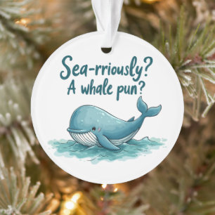 Entzückendes "Sea-rriously? Ein Wal-Wortspiel?" Oz Ornament