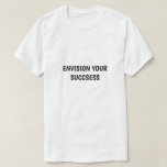 Envision Your Success Motivational T-Shirt<br><div class="desc">Success begins with a vision. This “Envision Your Success” motivational T-shirt is a powerful reminder to believe in your goals and imagine the future you want to create. A positive mindset and clear vision can inspire confidence, determination, and personal growth. With its clean and minimal text design, this inspirational shirt...</div>