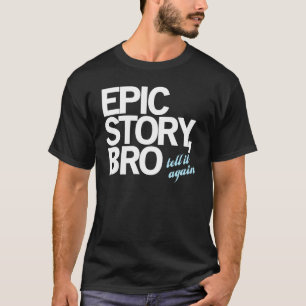 Epische Geschichte, Bro T-Shirt