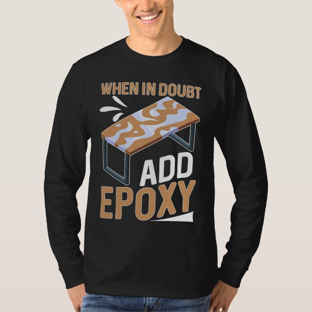 Epoxy Woodworking When In Doubt  Add Epoxy  1 T-Shirt (Vorderseite)