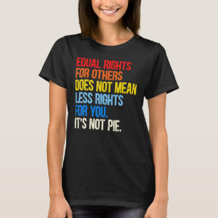 Equality  Equal Rights For Others It's Not Pie T-Shirt