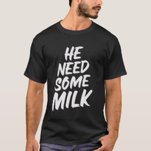 Er braucht ein paar Milk Meme Joke Funny Internet T-Shirt