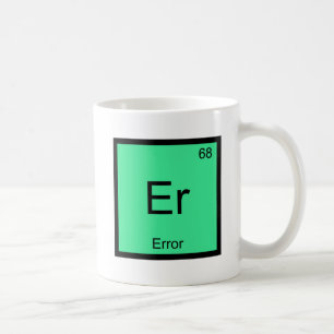 Er - Fehler Lustiges Chemie-Element-Symbol-T-Shirt Tasse
