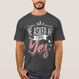 Er Fragte mir, ich sagte ja Hochzeitsankündigung E T-Shirt
