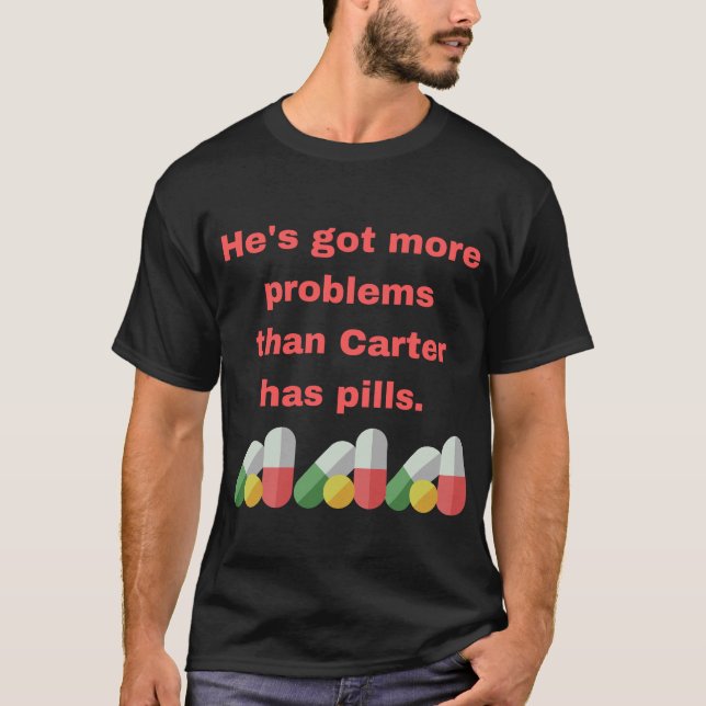 Er hat mehr Probleme got als Carter Tabletten. T-Shirt (Vorderseite)