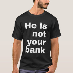 Er ist nicht Ihre Bank - Männer Frauen T-Shirt