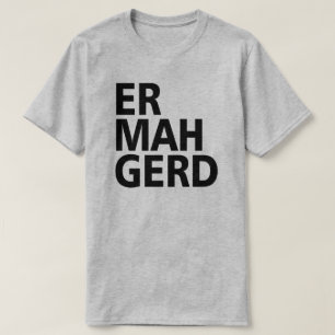 ER MAH GERD T-Shirt
