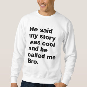 er sagte, dass meine Geschichte cool war Sweatshirt