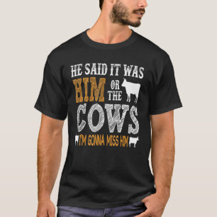 Er sagte, es wäre entweder er oder die Kühe. Ich w T-Shirt