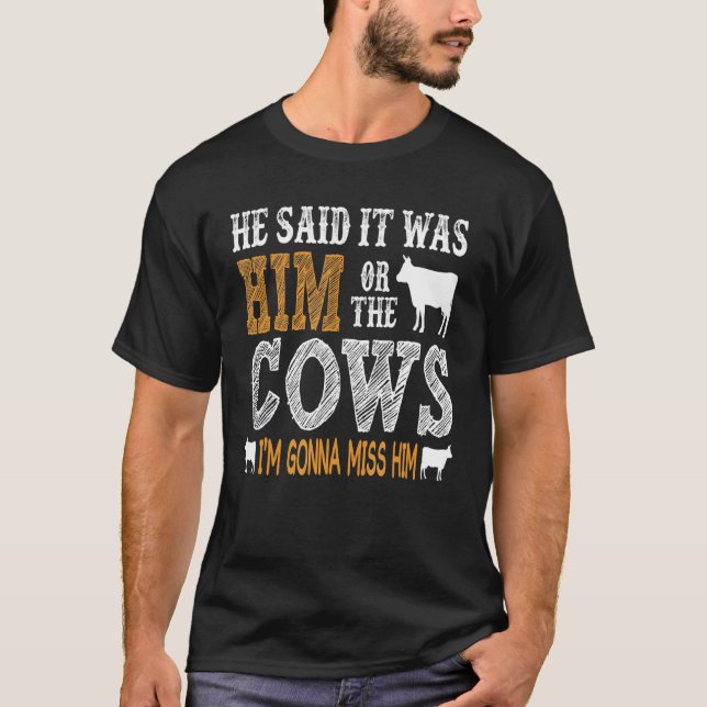 Er sagte, es wäre entweder er oder die Kühe. Ich w T-Shirt (Vorderseite)