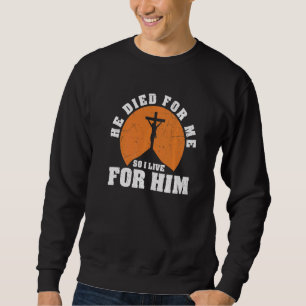 Er starb für mich, also lebe ich für ihn Christlic Sweatshirt