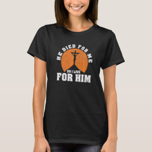Er starb für mich, also lebe ich für ihn Christlic T-Shirt