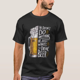 Er tut nichts, was er nur Will, Bier zu trinken T-Shirt