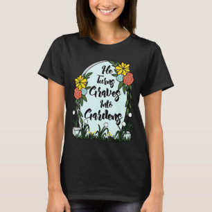 Er verwandelt Gräber in Gärten Frauen Männer T-Shirt