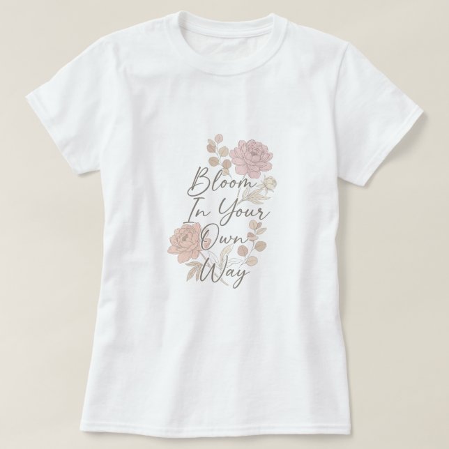 Erblühe auf deine eigene Weise T-Shirt (Design vorne)