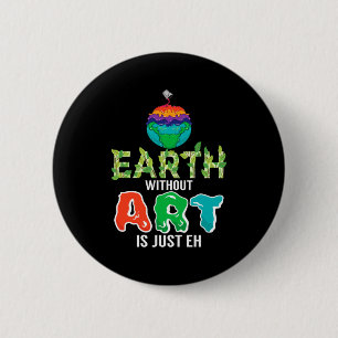Erde ohne Kunst ist nur Eh lustige Wissenschaft Er Button