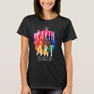 Erde ohne Kunst ist nur Eh Malender Künstler Pun T-Shirt