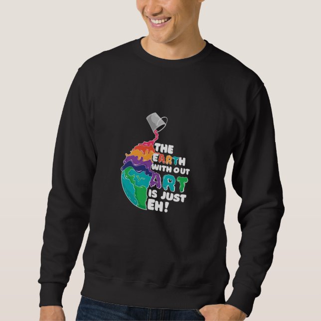 Erde ohne Kunst ist nur Eh! Sweatshirt (Vorderseite)
