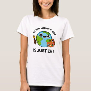 Erde ohne Kunst ist nur ein Astronomiepun T-Shirt