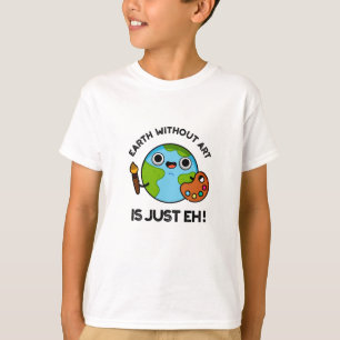 Erde ohne Kunst ist nur ein Astronomiepun T-Shirt