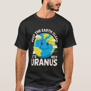 Erde sauber halten Es ist nicht Uranus Umwelt T-Shirt