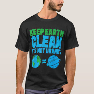 Erde sauber halten ist nicht Uranus lustiger Tag d T-Shirt