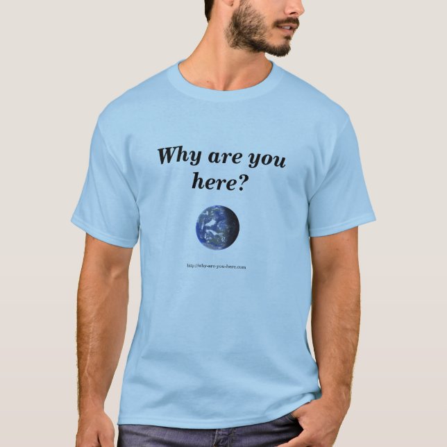 Erde, warum sind Sie hier? T-Shirt (Vorderseite)