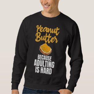 Erdnussbutter, weil Erwachsenwerden ein harter Erd Sweatshirt