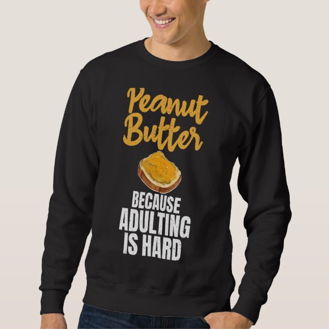 Erdnussbutter, weil Erwachsenwerden ein harter Erd Sweatshirt (Vorderseite)