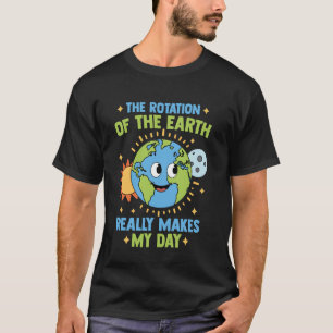 Erdrotation Macht Meinen Tag Funny Science Astro T-Shirt