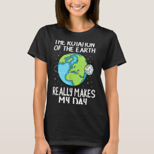 Erdrotation Macht Meinen Tag Lustige Wissenschaft T-Shirt