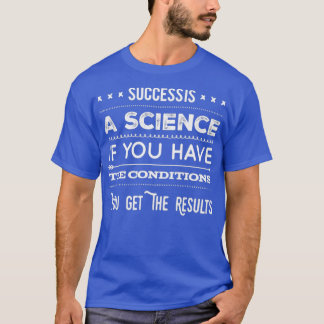 Erfolg ist eine Wissenschaft, wenn man die Bedingu T-Shirt