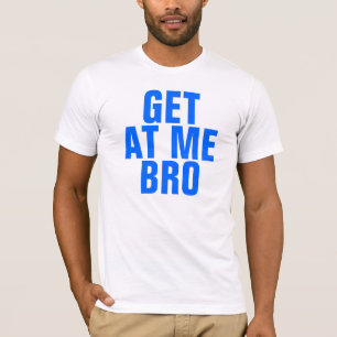 Erhalten Sie an mir Bro T-Shirt