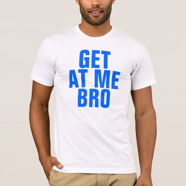 Erhalten Sie an mir Bro T-Shirt (Vorderseite)
